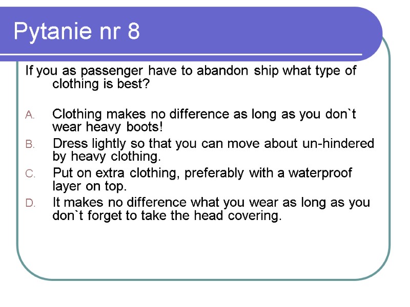 Pytanie nr 8 If you as passenger have to abandon ship what type of